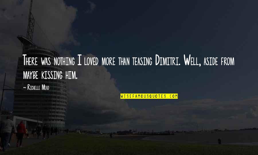 Buhay Ofw Ofw Quotes By Richelle Mead: There was nothing I loved more than teasing Buhay Ofw Ofw Quotes By Richelle Mead: There was nothing I loved more than teasing