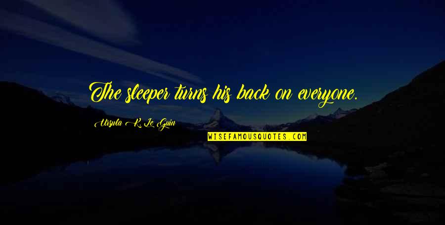 Buhay Ofw Ofw Quotes By Ursula K. Le Guin: The sleeper turns his back on everyone. Buhay Ofw Ofw Quotes By Ursula K. Le Guin: The sleeper turns his back on everyone.