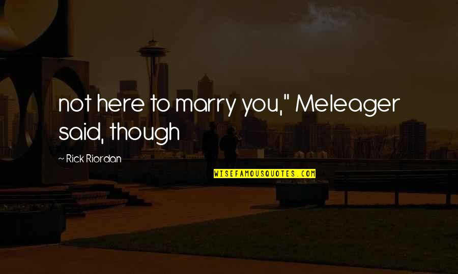 Buhay Probinsya Quotes By Rick Riordan: not here to marry you," Meleager said, though