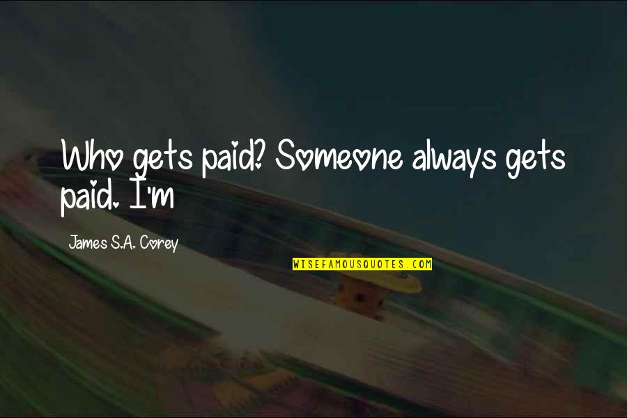 Buhay Saudi Quotes By James S.A. Corey: Who gets paid? Someone always gets paid. I'm