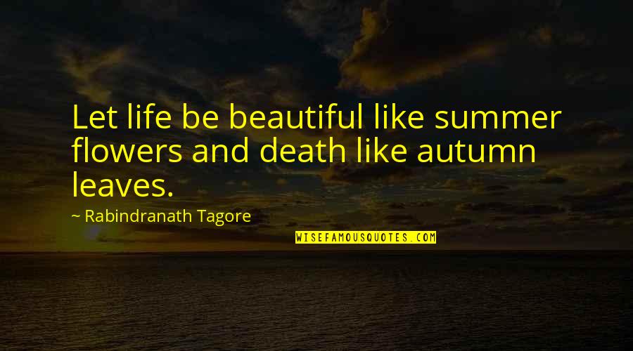 Buhbuhbuhbuh Quotes By Rabindranath Tagore: Let life be beautiful like summer flowers and