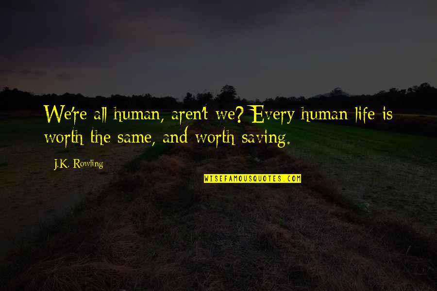 Buhisan Elementary Quotes By J.K. Rowling: We're all human, aren't we? Every human life