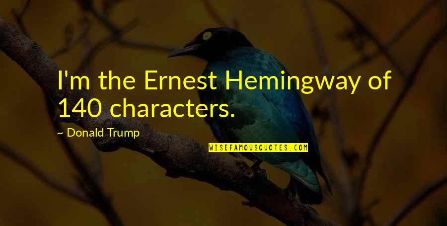 Buhlinger Roofing Quotes By Donald Trump: I'm the Ernest Hemingway of 140 characters.