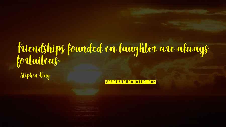 Buhmann Ancestry Quotes By Stephen King: Friendships founded on laughter are always fortuitous.