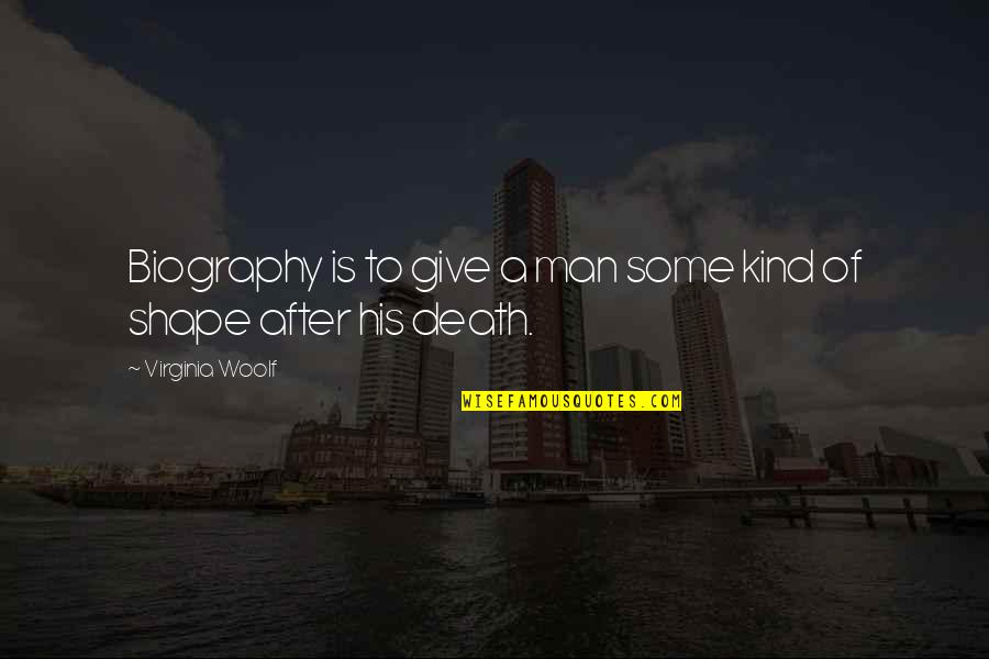 Buhrman Design Quotes By Virginia Woolf: Biography is to give a man some kind Buhrman Design Quotes By Virginia Woolf: Biography is to give a man some kind
