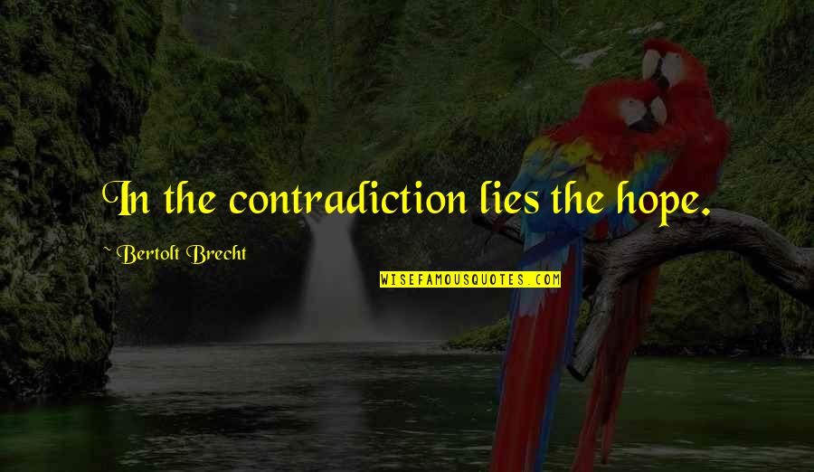 Buhrman Saga Quotes By Bertolt Brecht: In the contradiction lies the hope.