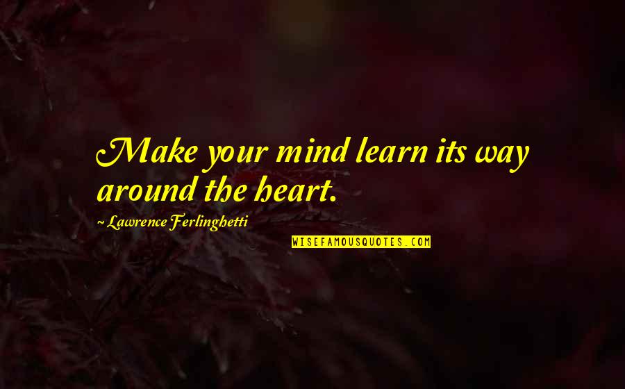 Buicks Used Quotes By Lawrence Ferlinghetti: Make your mind learn its way around the Buicks Used Quotes By Lawrence Ferlinghetti: Make your mind learn its way around the
