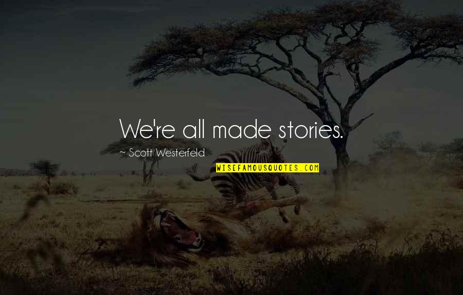 Buih Maksud Quotes By Scott Westerfeld: We're all made stories. Buih Maksud Quotes By Scott Westerfeld: We're all made stories.
