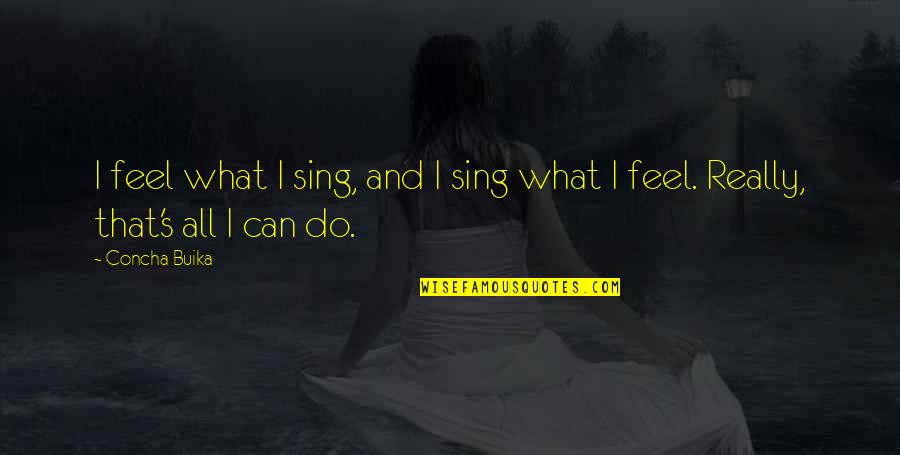 Buika Concha Quotes By Concha Buika: I feel what I sing, and I sing