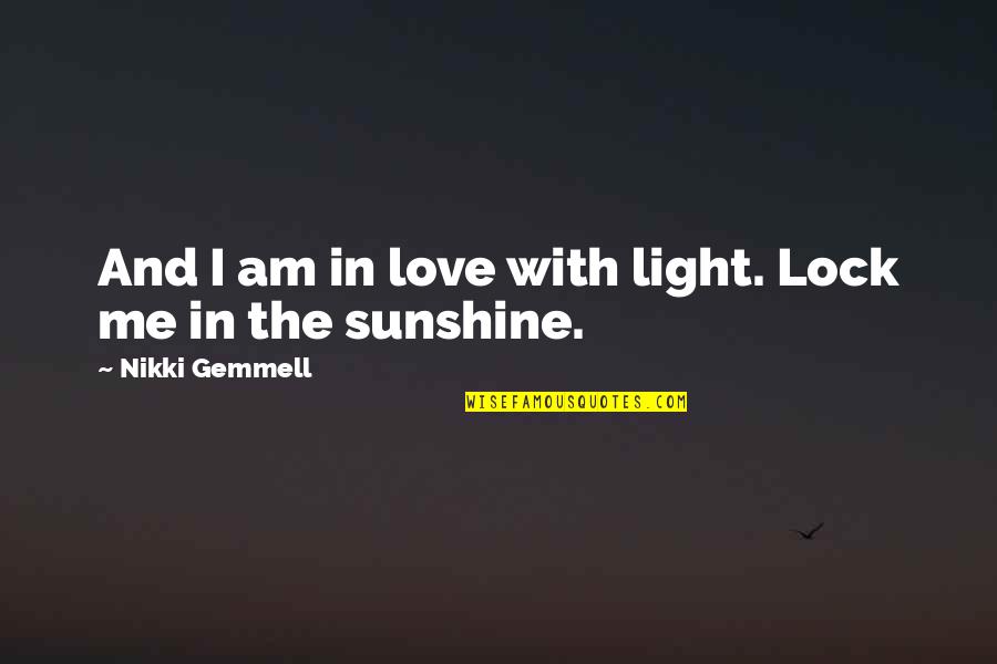 Build A Better Tomorrow Quotes By Nikki Gemmell: And I am in love with light. Lock