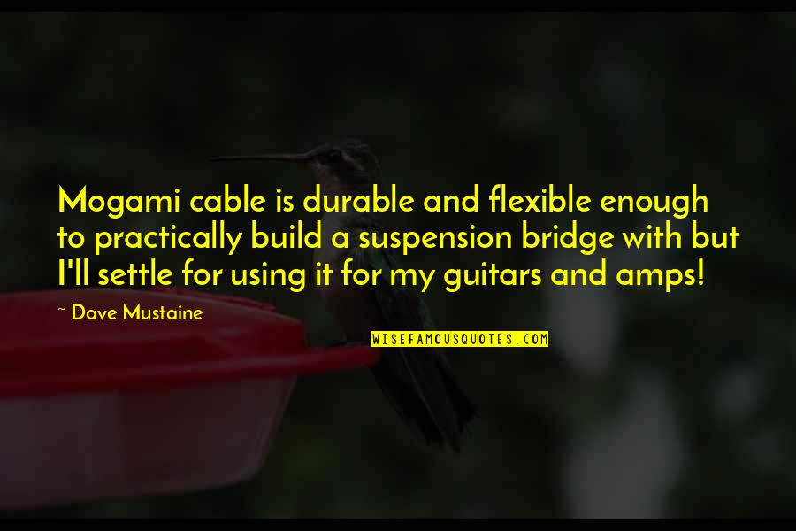 Build A Bridge Quotes By Dave Mustaine: Mogami cable is durable and flexible enough to