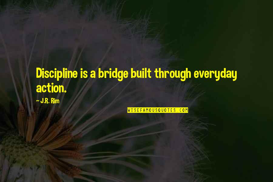 Build A Bridge Quotes By J.R. Rim: Discipline is a bridge built through everyday action.