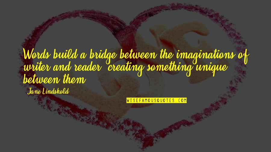 Build A Bridge Quotes By Jane Lindskold: Words build a bridge between the imaginations of