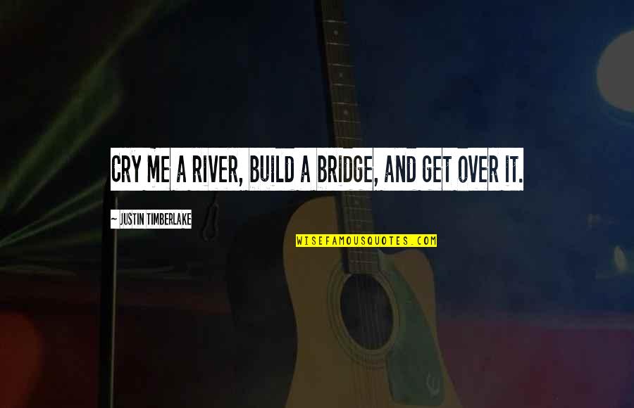 Build A Bridge Quotes By Justin Timberlake: Cry me a river, build a bridge, and