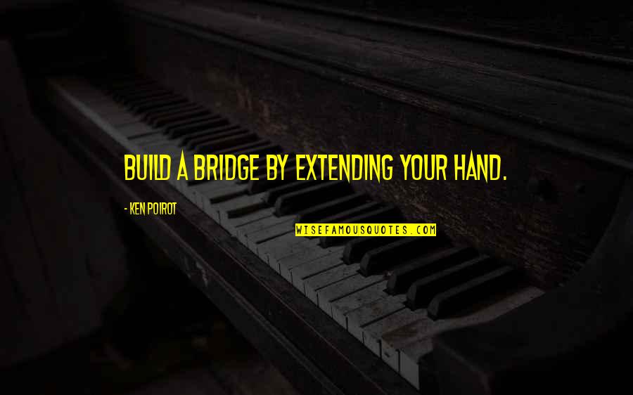 Build A Bridge Quotes By Ken Poirot: Build a bridge by extending your hand.