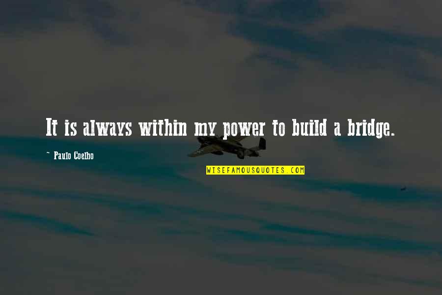 Build A Bridge Quotes By Paulo Coelho: It is always within my power to build