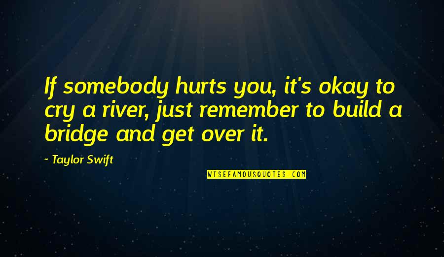 Build A Bridge Quotes By Taylor Swift: If somebody hurts you, it's okay to cry