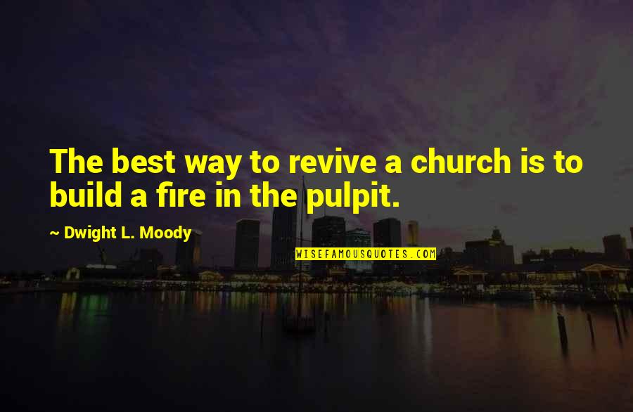 Build A Fire Quotes By Dwight L. Moody: The best way to revive a church is
