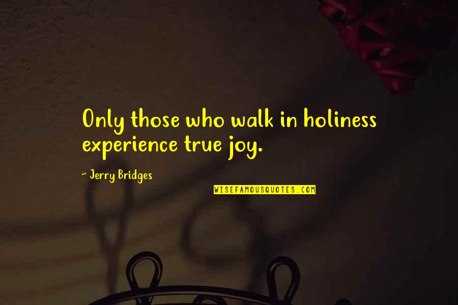 Build A Fire Quotes By Jerry Bridges: Only those who walk in holiness experience true