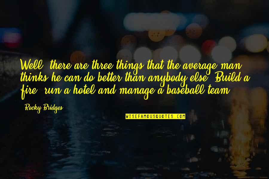 Build A Fire Quotes By Rocky Bridges: Well, there are three things that the average