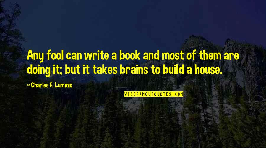 Build A House Quotes By Charles F. Lummis: Any fool can write a book and most