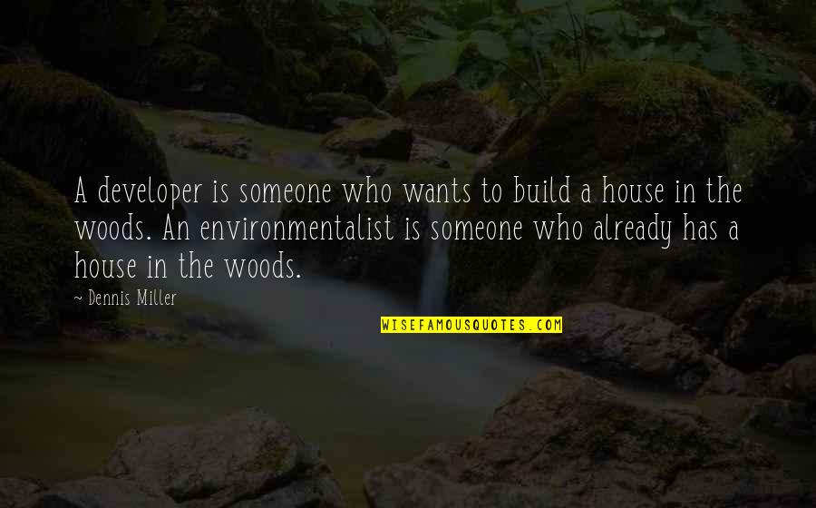 Build A House Quotes By Dennis Miller: A developer is someone who wants to build