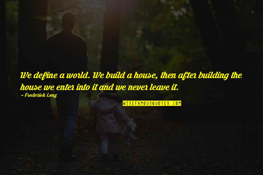 Build A House Quotes By Frederick Lenz: We define a world. We build a house,