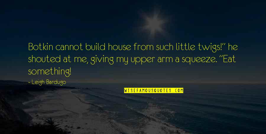 Build A House Quotes By Leigh Bardugo: Botkin cannot build house from such little twigs!"