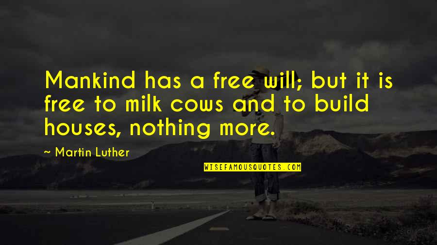 Build A House Quotes By Martin Luther: Mankind has a free will; but it is