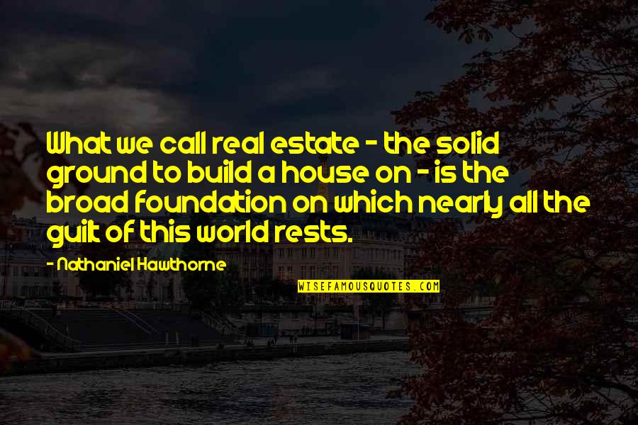 Build A House Quotes By Nathaniel Hawthorne: What we call real estate - the solid