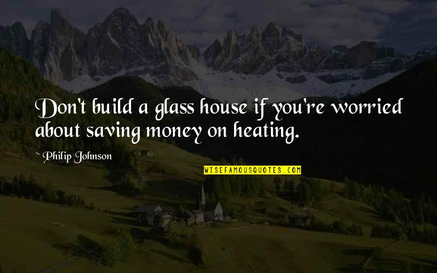 Build A House Quotes By Philip Johnson: Don't build a glass house if you're worried