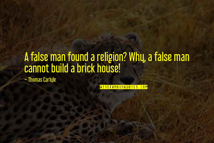 Build A House Quotes By Thomas Carlyle: A false man found a religion? Why, a