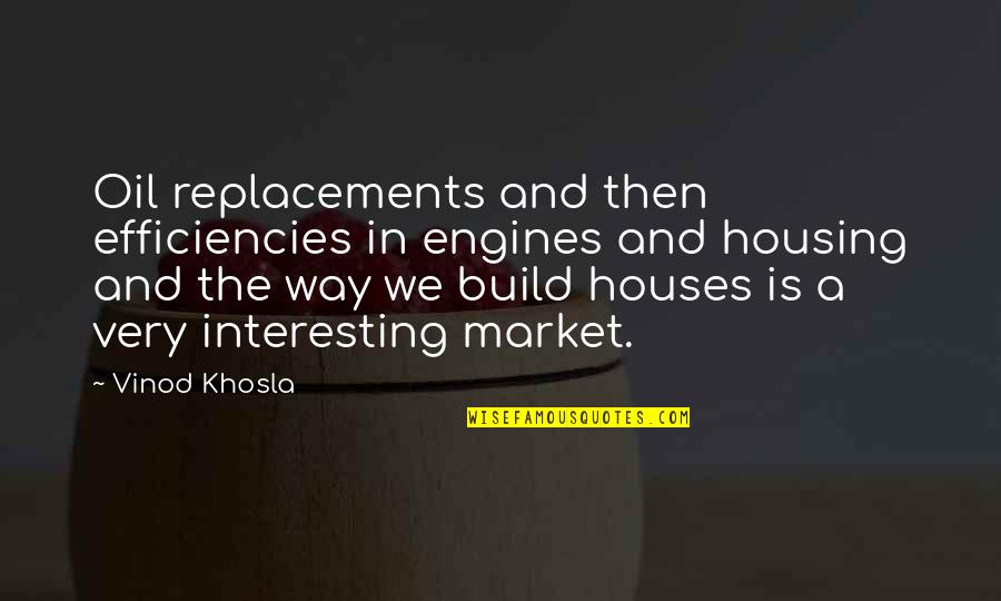 Build A House Quotes By Vinod Khosla: Oil replacements and then efficiencies in engines and