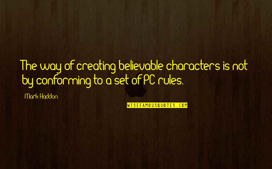 Build A Longer Table Quotes By Mark Haddon: The way of creating believable characters is not