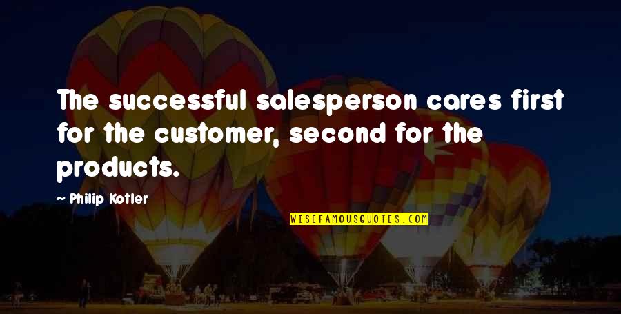 Build An Empire Quote Quotes By Philip Kotler: The successful salesperson cares first for the customer,