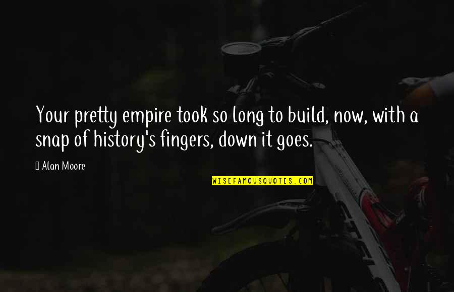 Build An Empire Quotes By Alan Moore: Your pretty empire took so long to build,