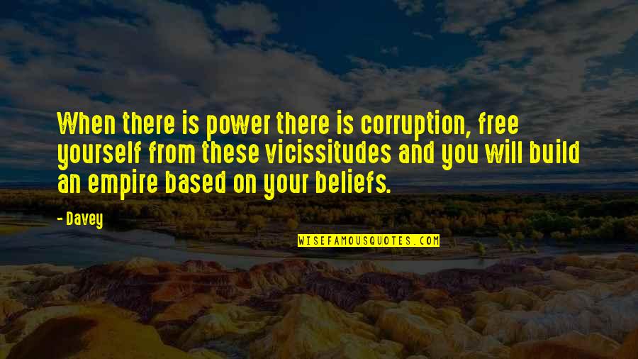 Build An Empire Quotes By Davey: When there is power there is corruption, free