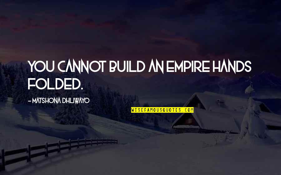 Build An Empire Quotes By Matshona Dhliwayo: You cannot build an empire hands folded.