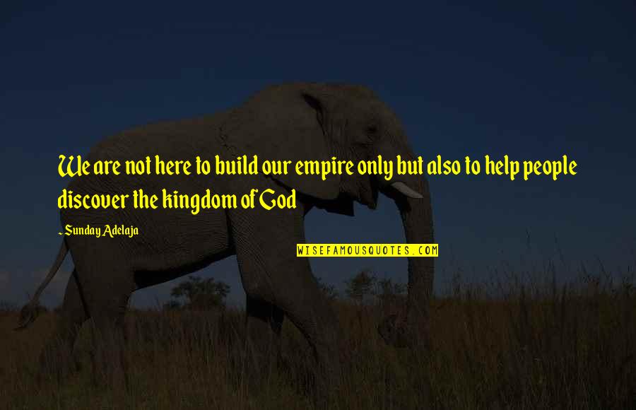 Build An Empire Quotes By Sunday Adelaja: We are not here to build our empire