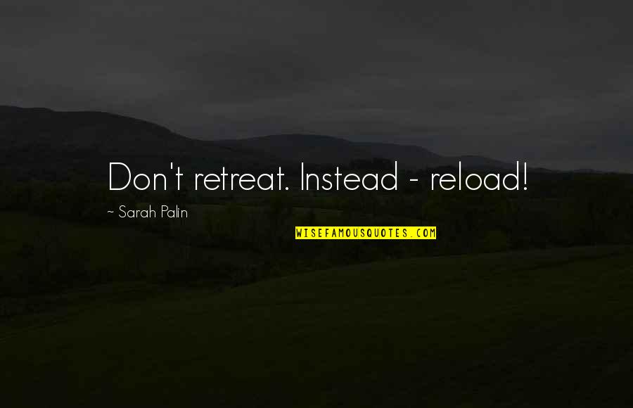 Build And Grow Quotes By Sarah Palin: Don't retreat. Instead - reload! Build And Grow Quotes By Sarah Palin: Don't retreat. Instead - reload!