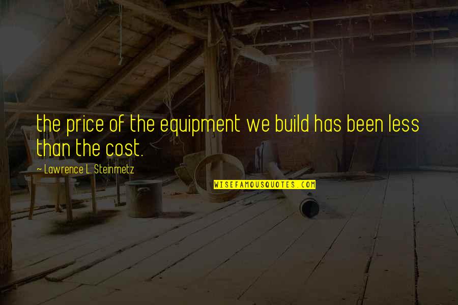 Build And Price Quotes By Lawrence L. Steinmetz: the price of the equipment we build has