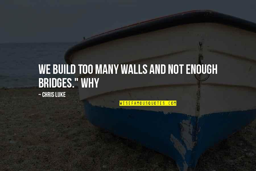Build Bridges Not Walls Quotes By Chris Luke: We build too many walls and not enough Build Bridges Not Walls Quotes By Chris Luke: We build too many walls and not enough