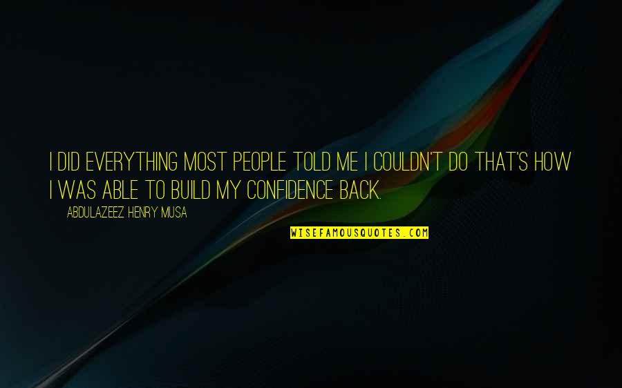 Build Confidence Quotes By Abdulazeez Henry Musa: I did everything most people told me I
