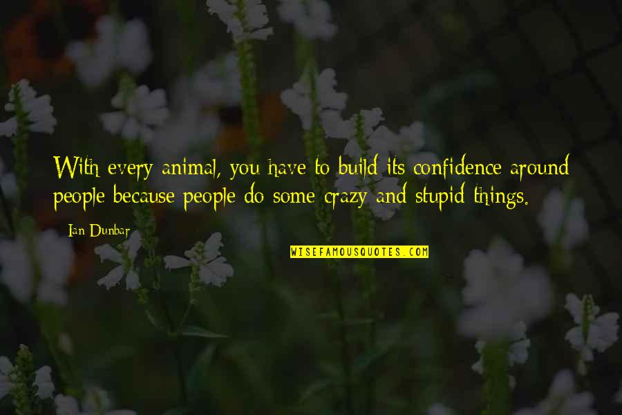 Build Confidence Quotes By Ian Dunbar: With every animal, you have to build its