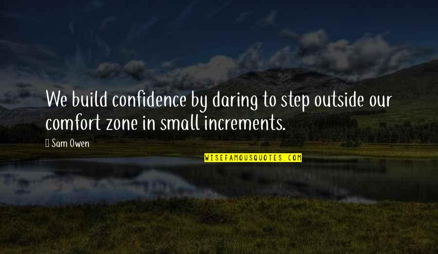 Build Confidence Quotes By Sam Owen: We build confidence by daring to step outside