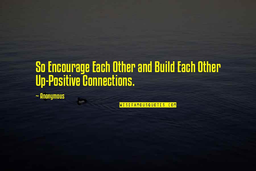 Build Each Other Up Quotes By Anonymous: So Encourage Each Other and Build Each Other