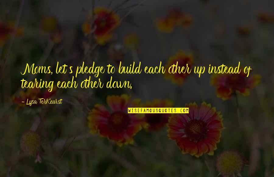 Build Each Other Up Quotes By Lysa TerKeurst: Moms, let's pledge to build each other up