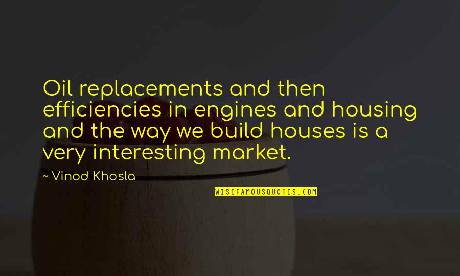 Build Each Other Up Quotes By Vinod Khosla: Oil replacements and then efficiencies in engines and
