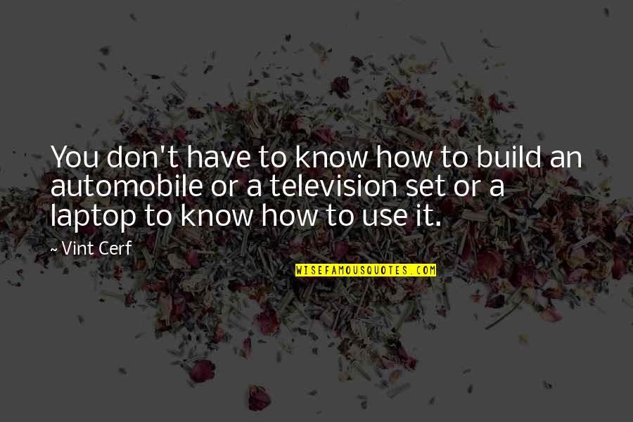 Build Each Other Up Quotes By Vint Cerf: You don't have to know how to build