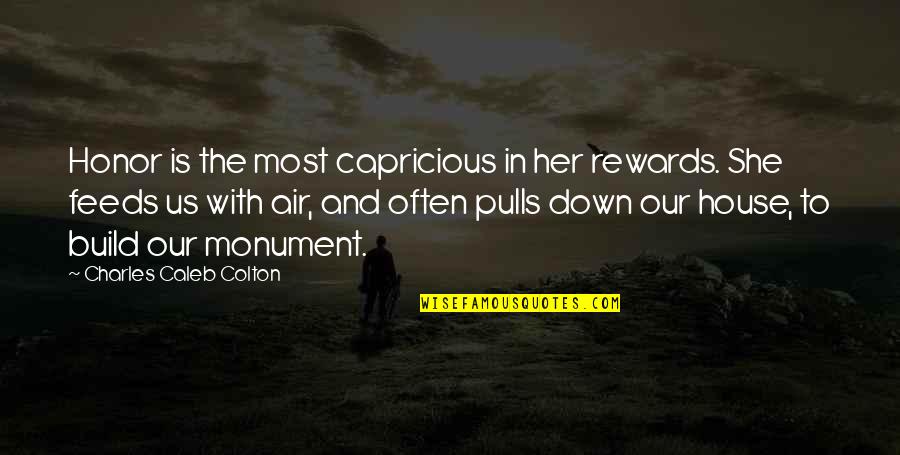 Build Her Up Quotes By Charles Caleb Colton: Honor is the most capricious in her rewards. Build Her Up Quotes By Charles Caleb Colton: Honor is the most capricious in her rewards.